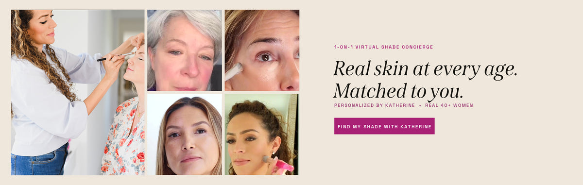 1-on-1 Virtual Shade Concierge - Real skin at every age. Matched to you. Personalized by Katherine